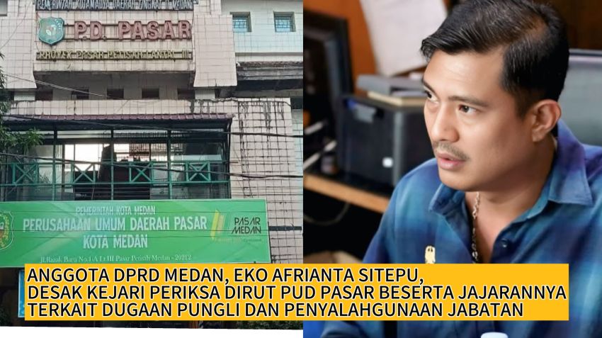 Anggota DPRD Eko Afrianta Sitepu Minta Kejari Periksa Dirut dan Jajaran PUD Pasar Medan Atas Dugaan Pungli dan Penyalahgunaan Jabatan