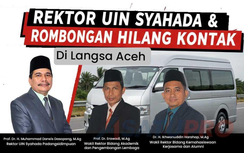 Berikut Keterangan Resmi UIN Syahada Padangsidimpuan, Terkait Hilang Konatak Rombongan Saat Usai Laksanakan Kunjungan Ke Aceh
